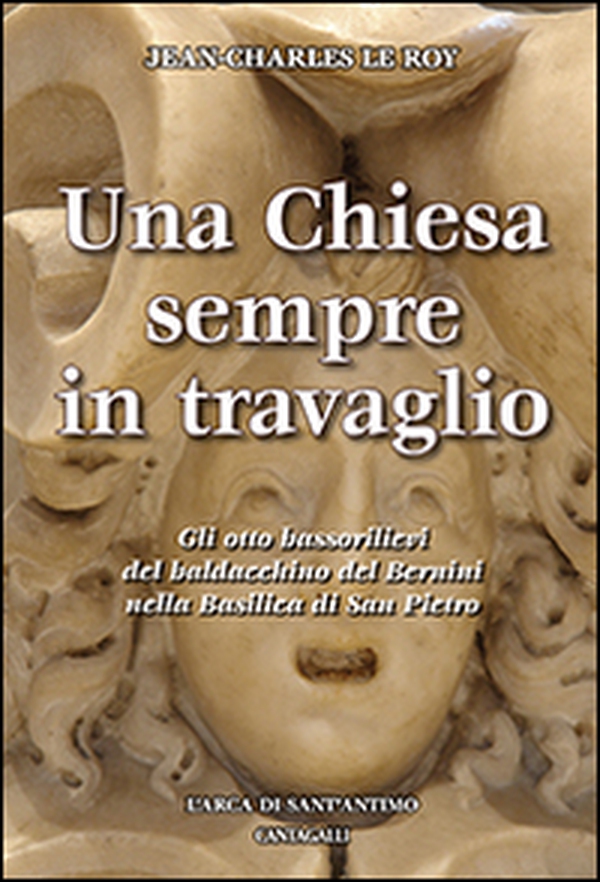 Una Chiesa sempre in travaglio. Gli otto bassorilievi del baldacchino del Bernini nella Basilica di San Pietro - Librerie.coop Una Chiesa sempre in travaglio. Gli otto bassorilievi del baldacchino del Bernini nella Basilica di San Pietro - Librerie.coop