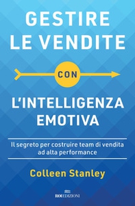Gestire le vendite con l'intelligenza emotiva. Il segreto per costruire team di vendita ad alta performance - Librerie.coop
