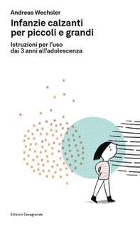 Infanzie calzanti per piccoli e grandi. Istruzioni per l'uso dai 3 anni all'adolescenza - Librerie.coop