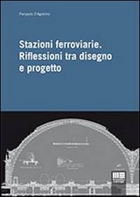 Stazioni ferroviarie. Riflessioni tra disegno e progetto - Librerie.coop
