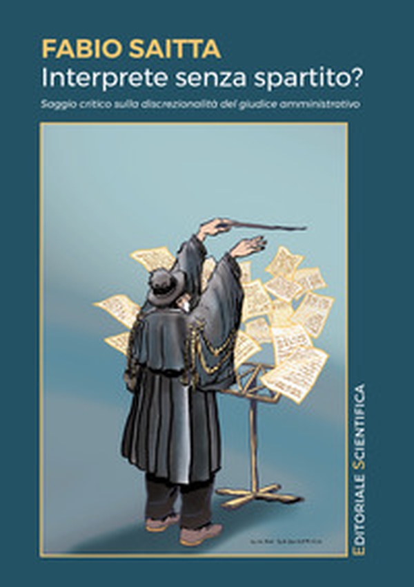 Interprete senza spartito? Saggio critico sulla discrezionalità del giudice amministrativo - Librerie.coop Interprete senza spartito? Saggio critico sulla discrezionalità del giudice amministrativo - Librerie.coop