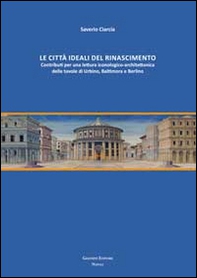 Le città ideali del Rinascimento. Contributi per una lettura iconologico-architettonica delle tavole di Urbino, Baltimora e Berlino - Librerie.coop