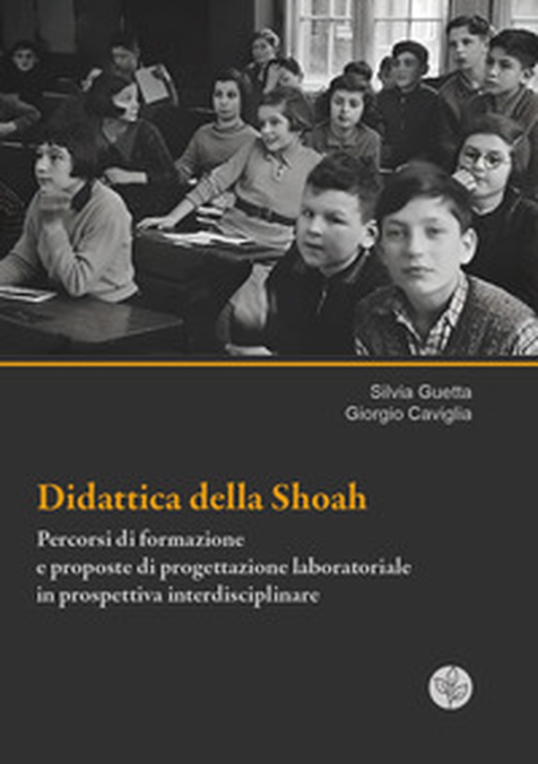 Didattica della Shoah. Percorsi di formazione e proposte di progettazione laboratoriale in prospettiva interdisciplinare - Librerie.coop Didattica della Shoah. Percorsi di formazione e proposte di progettazione laboratoriale in prospettiva interdisciplinare - Librerie.coop