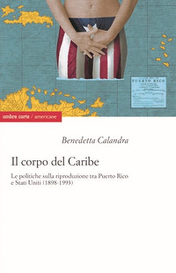 Il corpo del Caribe. Le politiche sulla riproduzione tra Puerto Rico e Stati Uniti (1898-1993) - Librerie.coop Il corpo del Caribe. Le politiche sulla riproduzione tra Puerto Rico e Stati Uniti (1898-1993) - Librerie.coop
