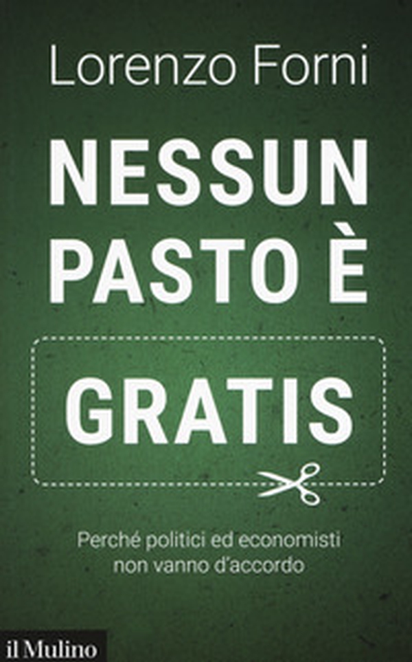 Nessun pasto è gratis. Perché politici ed economisti non vanno d'accordo - Librerie.coop Nessun pasto è gratis. Perché politici ed economisti non vanno d'accordo - Librerie.coop