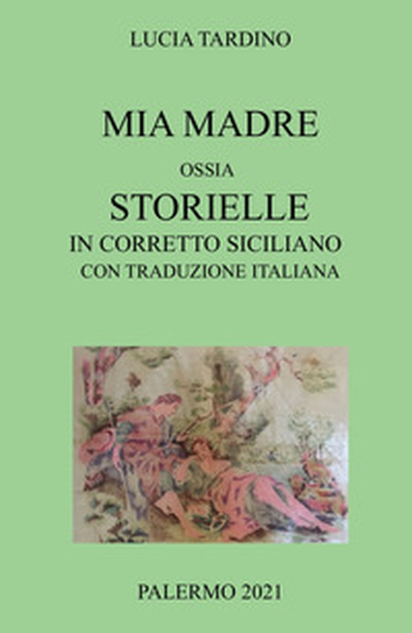 Mia madre. Ossia storielle in corretto siciliano con traduzione italiana - Librerie.coop Mia madre. Ossia storielle in corretto siciliano con traduzione italiana - Librerie.coop