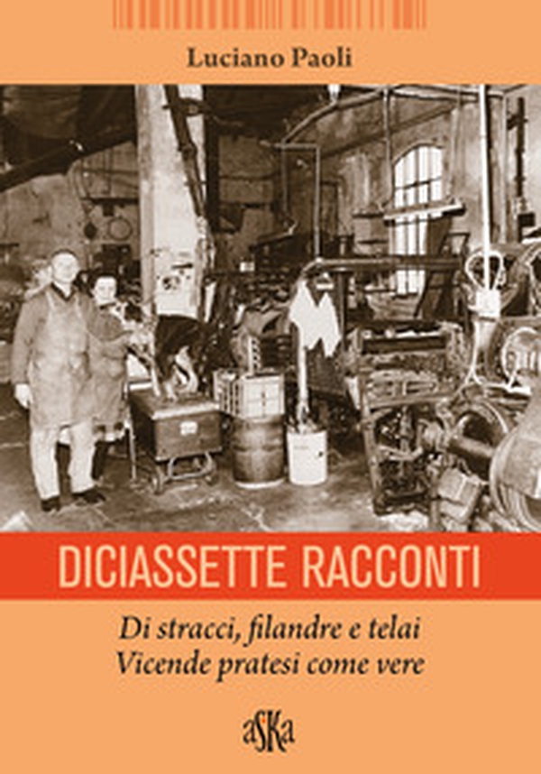 Diciassette racconti. Di stracci, filandre e telai. Vicende pratesi come vere - Librerie.coop Diciassette racconti. Di stracci, filandre e telai. Vicende pratesi come vere - Librerie.coop