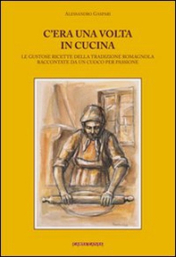 C'era una volta in cucina. Le gustose ricette della tradizione romagnola raccontate da un cuoco per passione - Librerie.coop