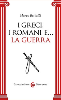 I Greci, i Romani e... la guerra - Librerie.coop