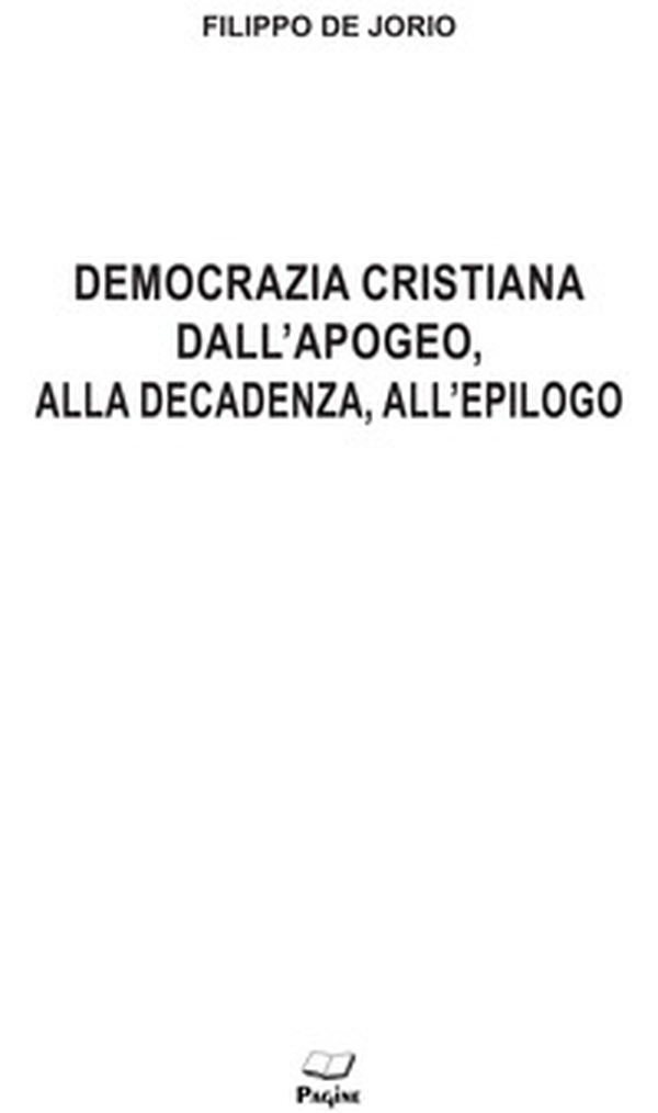 Democrazia cristiana dall'apogeo, alla decadenza, all'epilogo - Librerie.coop Democrazia cristiana dall'apogeo, alla decadenza, all'epilogo - Librerie.coop