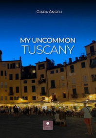 My uncommon Tuscany - Librerie.coop My uncommon Tuscany - Librerie.coop