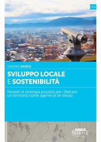 Sviluppo locale e sostenibilità. Modelli di strategia possibili per i Balcani: un territorio come agente di sè stesso - Librerie.coop Sviluppo locale e sostenibilità. Modelli di strategia possibili per i Balcani: un territorio come agente di sè stesso - Librerie.coop