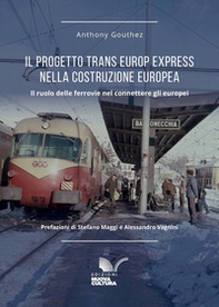 Il progetto Trans Europ Express nella costruzione europea (1957-1987). Il ruolo delle ferrovie nel connettere gli europei - Librerie.coop