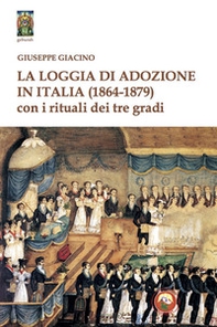 La Loggia di Adozione in Italia (1864-1879). Con i rituali dei tre gradi - Librerie.coop