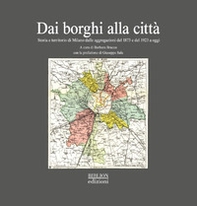 Dai borghi alla città. Storia e territorio di Milano dalle aggregazioni del 1873 e del 1923 a oggi - Librerie.coop