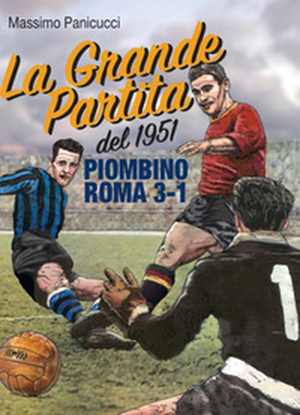 La Grande Partita del 1951. Piombino Roma 3-1 - Librerie.coop La Grande Partita del 1951. Piombino Roma 3-1 - Librerie.coop