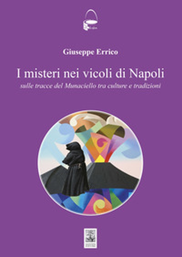 I misteri nei vicoli di Napoli. Sulle tracce del Monaciello tra cultura e tradizioni - Librerie.coop I misteri nei vicoli di Napoli. Sulle tracce del Monaciello tra cultura e tradizioni - Librerie.coop