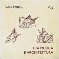 Tra musica e architettura. Dalle lacune all'interpretazione, dall'esecuzione al restauro - Librerie.coop
