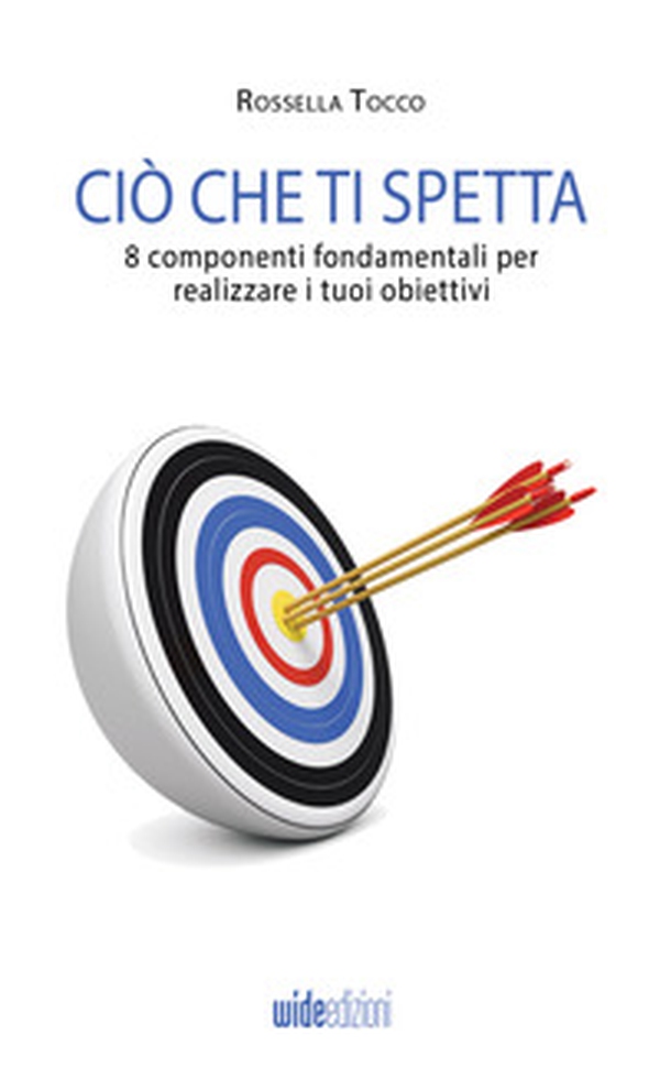 Ciò che ti spetta. 8 componenti fondamentali per realizzare i tuoi obiettivi - Librerie.coop Ciò che ti spetta. 8 componenti fondamentali per realizzare i tuoi obiettivi - Librerie.coop