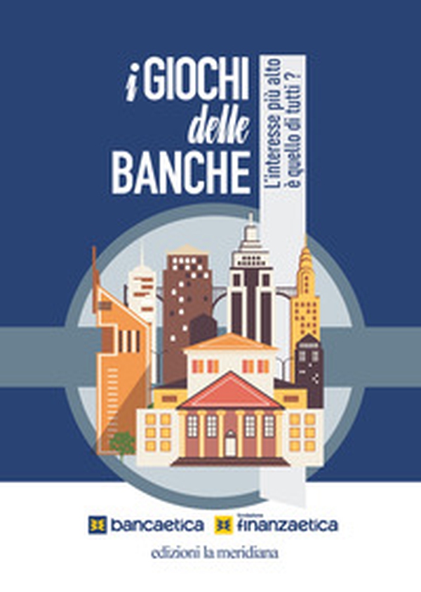 I giochi delle banche. L'interesse più alto è quello di tutti? - Librerie.coop I giochi delle banche. L'interesse più alto è quello di tutti? - Librerie.coop