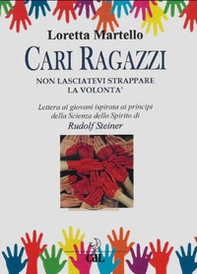 Cari ragazzi, non lasciatevi strappare la volontà. Lettera ai giovani ispirata ai principi della scienza dello spirito di Rudolf Steiner - Librerie.coop