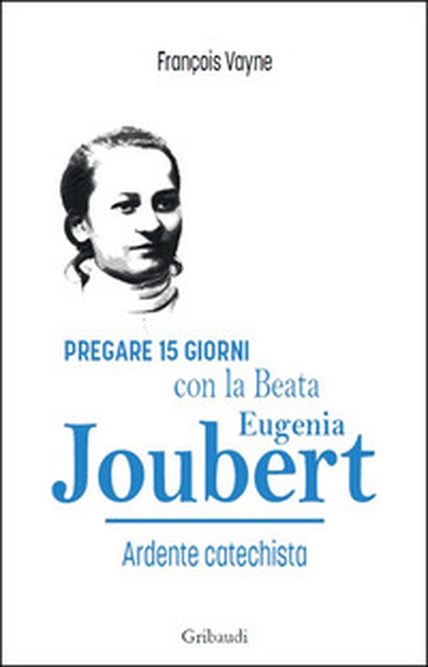 Pregare 15 giorni con la Beata Eugenia Joubert. Ardente catechista - Librerie.coop Pregare 15 giorni con la Beata Eugenia Joubert. Ardente catechista - Librerie.coop