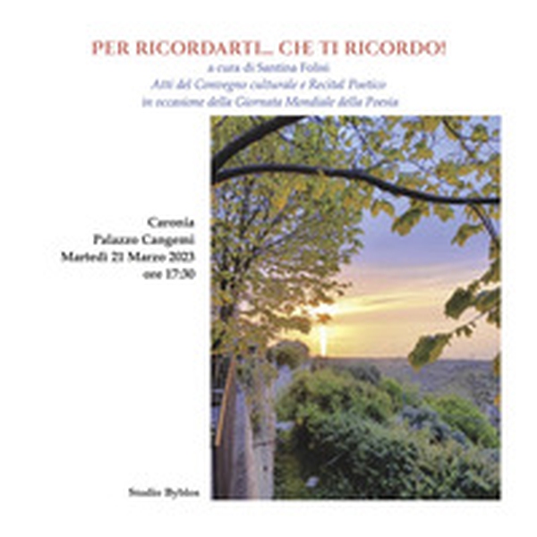 Per ricordarti... Che ti ricordo! Atti del Convegno culturale e recital poetico in occasione della giornata mondiale della poesia - Librerie.coop Per ricordarti... Che ti ricordo! Atti del Convegno culturale e recital poetico in occasione della giornata mondiale della poesia - Librerie.coop