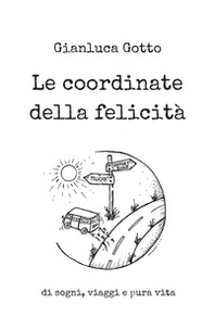 Le coordinate della felicità. Di sogni, viaggi e pura vita - Librerie.coop Le coordinate della felicità. Di sogni, viaggi e pura vita - Librerie.coop