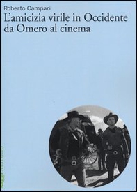 L'amicizia virile in Occidente da Omero al cinema - Librerie.coop