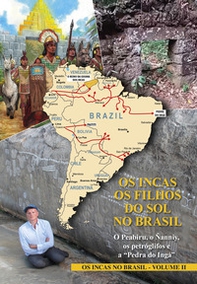 Os Incas. Os Filhos do sol no Brasil. O Peabiru, o Ñanniy, os petróglifos e a «Pedra do Ingá». Os Incas no Brasil - Vol. 2 - Librerie.coop