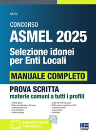 Concorso ASMEL 2025. Selezione idonei per enti locali. Manuale completo per la prova scritta conforme al bando. Prova scritta materie comuni a tutti i profili - Librerie.coop