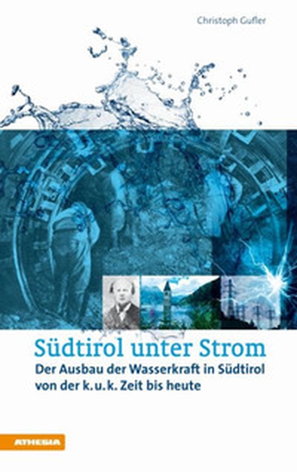Südtirol unter Strom. Der Ausbau der Wasserkraft in Südtirol von der k.u.k. Zeit bis heute - Librerie.coop Südtirol unter Strom. Der Ausbau der Wasserkraft in Südtirol von der k.u.k. Zeit bis heute - Librerie.coop