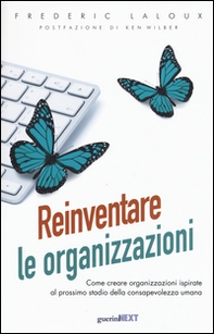 Reinventare le organizzazioni. Come creare organizzazioni ispirate al prossimo stadio della consapevolezza umana - Librerie.coop