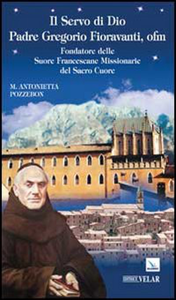 Il servo di dio padre Gregorio Fioravanti, ofm. Fondatore delle suore francescane missionarie del Sacro Cuore - Librerie.coop Il servo di dio padre Gregorio Fioravanti, ofm. Fondatore delle suore francescane missionarie del Sacro Cuore - Librerie.coop