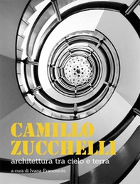 Camillo Zucchelli. Architettura tra cielo e terra - Librerie.coop Camillo Zucchelli. Architettura tra cielo e terra - Librerie.coop