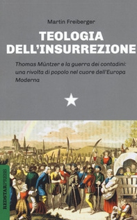 Teologia dell'insurrezione. Thomas Müntzer e la guerra dei contadini: una rivolta di popolo nel cuore dell'Europa moderna - Librerie.coop