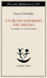 Un buon governo nel regno. Il carteggio con Andrej Kurbskij - Librerie.coop
