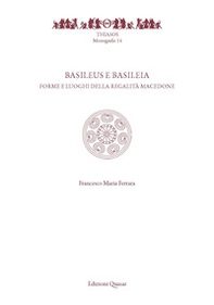Basileus e Basileia. Forme e luoghi della reaglità macedone - Librerie.coop