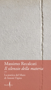 Il silenzio della materia. La poetica del Muro di Antoni Tàpies - Librerie.coop