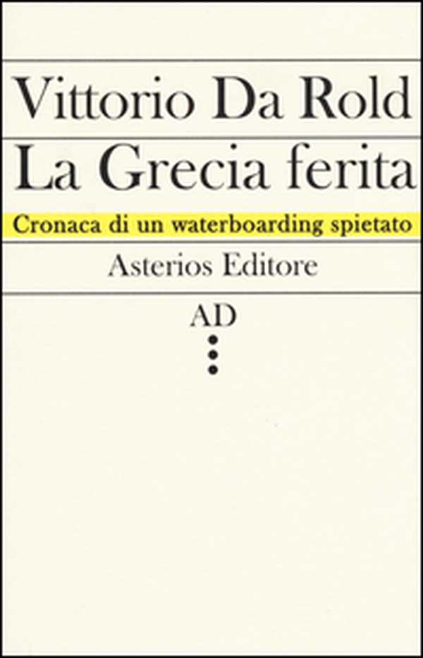 La Grecia ferita. Cronaca di un waterboarding spietato - Librerie.coop La Grecia ferita. Cronaca di un waterboarding spietato - Librerie.coop