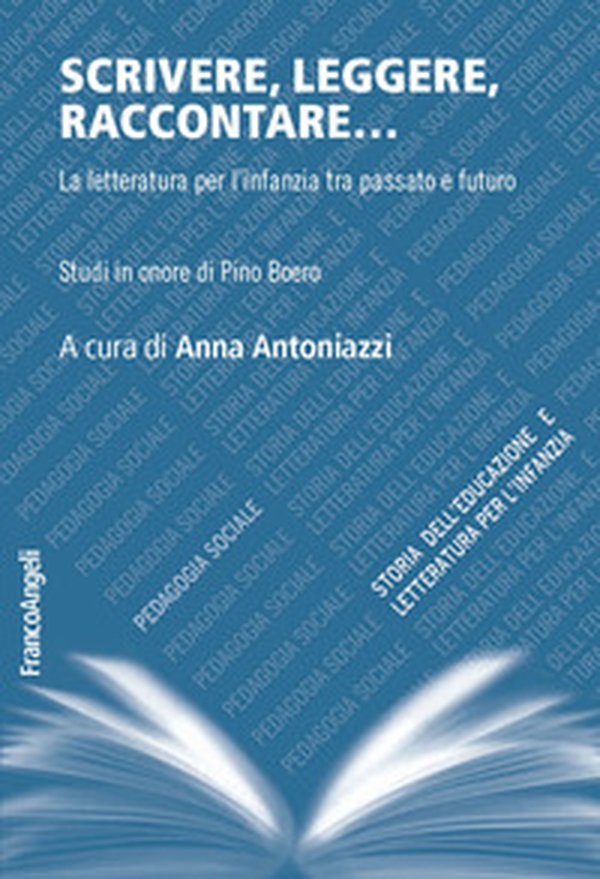 Scrivere, leggere, raccontare... La letteratura per l'infanzia tra passato e futuro. Studi in onore di Pino Boero - Librerie.coop Scrivere, leggere, raccontare... La letteratura per l'infanzia tra passato e futuro. Studi in onore di Pino Boero - Librerie.coop