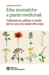 Erbe aromatiche e piante medicinali. Coltivazione, utilizzo e ricette per la cura e la salute del corpo - Librerie.coop