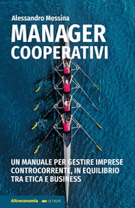 Manager cooperativi. Un manuale per gestire imprese controcorrente, in equilibrio tra etica e business - Librerie.coop