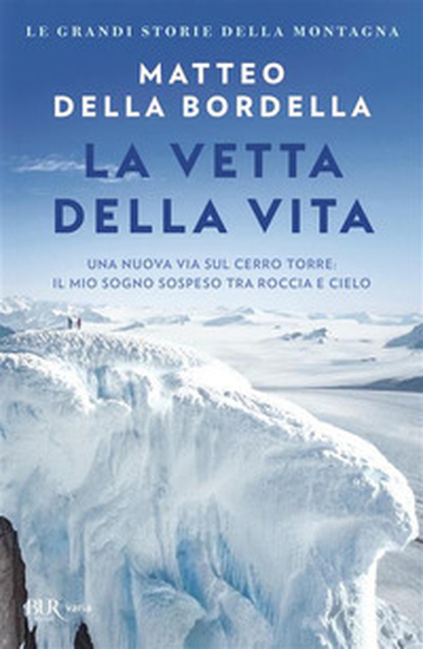 La vetta della vita. Una nuova via sul Cerro Torre: il mio sogno sospeso tra roccia e cielo - Librerie.coop