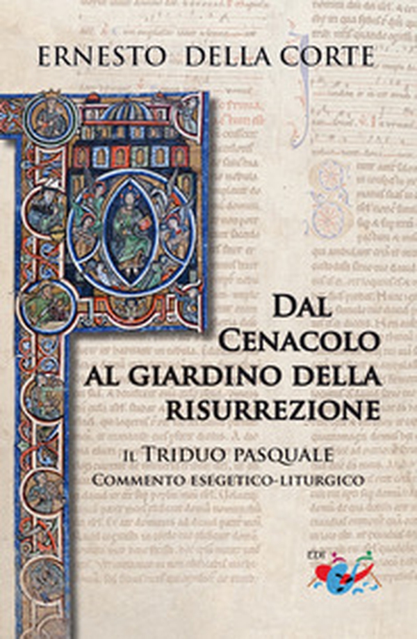 Dal Cenacolo al giardino della risurrezione. Il Triduo pasquale. Commento esegetico-liturgico - Librerie.coop Dal Cenacolo al giardino della risurrezione. Il Triduo pasquale. Commento esegetico-liturgico - Librerie.coop