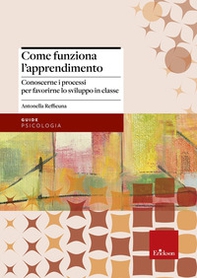 Come funziona l'apprendimento. Conoscere i processi per favorirne lo sviluppo in classe - Librerie.coop