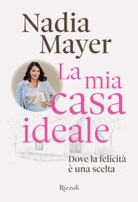 La mia casa ideale. Dove la felicità è una scelta - Librerie.coop
