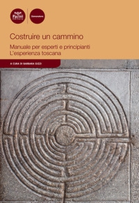 Costruire un cammino. Manuale per esperti e principianti. L'esperienza toscana - Librerie.coop Costruire un cammino. Manuale per esperti e principianti. L'esperienza toscana - Librerie.coop