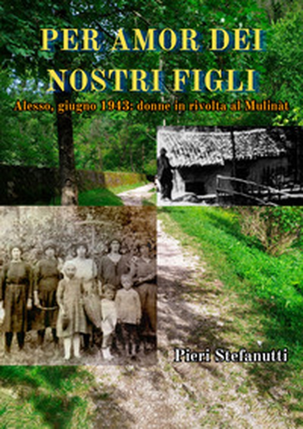 Per amor dei nostri figli. Alesso, giugno 1943: donne in rivolta al Mulinàt - Librerie.coop Per amor dei nostri figli. Alesso, giugno 1943: donne in rivolta al Mulinàt - Librerie.coop