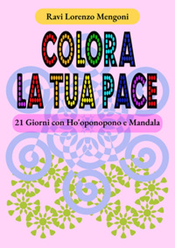 Colora la tua pace. 21 giorni con Ho'oponopono e Mandala - Librerie.coop Colora la tua pace. 21 giorni con Ho'oponopono e Mandala - Librerie.coop